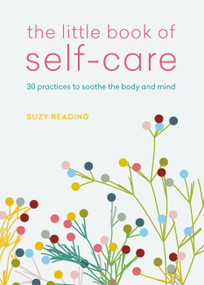 The Little Book of Self-Care (30 practices to soothe the body, mind and soul) by Suzy Reading, 9781783253128