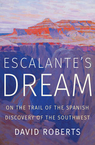 Escalante's Dream (On the Trail of the Spanish Discovery of the Southwest) by David Roberts, 9780393652062