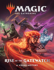 Magic: The Gathering: Rise of the Gatewatch (A Visual History) by Wizards of the Coast, Jenna Helland, 9781419736476