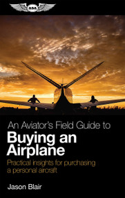 An Aviator's Field Guide to Buying an Airplane (Practical insights for purchasing a personal aircraft) by Jason Blair, 9781619548411