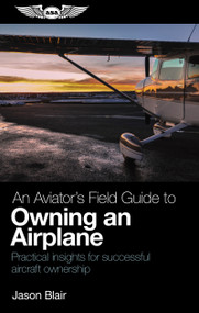 An Aviator's Field Guide to Owning an Airplane (Practical insights for successful aircraft ownership) by Jason Blair, 9781619548459