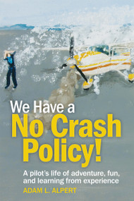 We Have a No Crash Policy! (A pilot's life of adventure, fun, and learning from experience) by Adam L. Alpert, 9781619548589