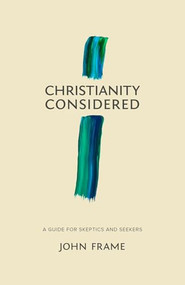 Christianity Considered (A Guide for Skeptics and Seekers) by John M. Frame, 9781683590866