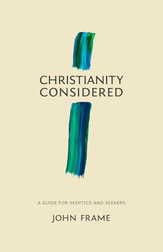 Christianity Considered (A Guide for Skeptics and Seekers) by John M. Frame, 9781683590866