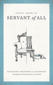 Servant of All (Reframing Greatness and Leadership through the Teachings of Jesus) by Ralph E. Enlow, Jr., 9781683592976