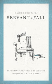 Servant of All (Reframing Greatness and Leadership Through the Teachings of Jesus) by Ralph E. Enlow Jr., David Kinnaman, 9781683592976