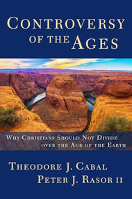 Controversy of the Ages (Why Christians Should Not Divide Over the Age of the Earth) by Theodore J. Cabal, Peter J. Rasor II, 9781683591368