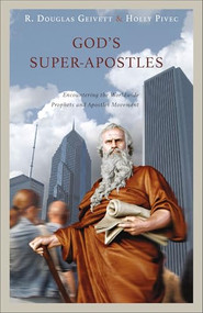 God's Super-Apostles (Encountering the Worldwide Prophets and Apostles Movement) by R. Douglass Geivett, Holly Pivec, 9781683591726