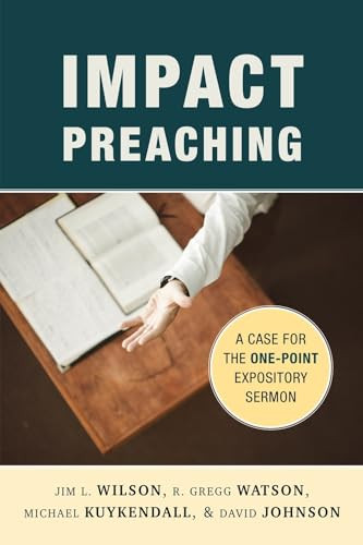 Impact Preaching (A Case for the One-Point Expository Sermon) by Jim L. Wilson, R. Gregg Watson, Michael Kuykendall, David Johnson, 9781683592105