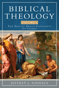 Biblical Theology, Volume 2 (The Special Grace Covenants (Old Testament)) by Jeffrey Niehaus, 9781683591467