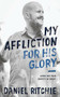 My Affliction for His Glory (Living Out Your Identity in Christ) by Daniel Ritchie, 9781683590828