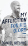 My Affliction for His Glory (Living Out Your Identity in Christ) by Daniel Ritchie, 9781683590828