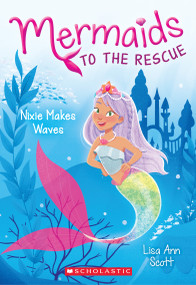 Nixie Makes Waves (Mermaids to the Rescue #1) by Lisa Ann Scott, 9781338266979