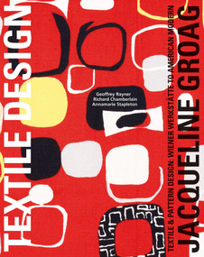 Jacqueline Groag (Textile & Pattern Design: Wiener Werkstätte to American Modern) by Geoff Rayner, Annamarie Stapleton, Richard Chamberlain, 9781788840538