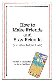 How To Make Friends And Stay Friends ((and other helpful hints)) by Sarah Radford, 9781400324750