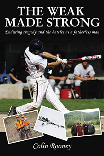 The Weak Made Strong (Enduring tragedy and the battles as a fatherless man) by Colin Rooney, 9781400324774
