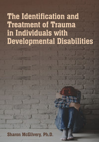 The Identification & Treatment of Trauma in Individuals with Developmental Disabilities by Sharon McGilvery, 9781572561243