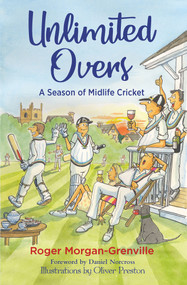 Unlimited Overs (A Season of Midlife Cricket) by Roger Morgan-Grenville, 9781846892929