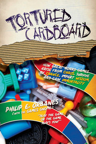 Tortured Cardboard (How Great Board Games Arise from Chaos, Survive by Chance, Impart Wisdom, and Gain Immortality) by Philip E. Orbanes, 9781682618530