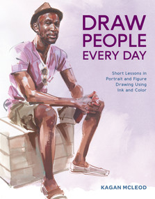 Draw People Every Day (Short Lessons in Portrait and Figure Drawing Using Ink and Color) by Kagan McLeod, 9780399581977
