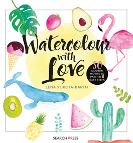 Watercolour with Love (50 Favourite Motifs to Paint In 5 Easy Steps) by Lena Yokota-Barth, 9781782217381