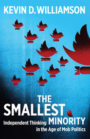 The Smallest Minority (Independent Thinking in the Age of Mob Politics) by Kevin D. Williamson, 9781621579687