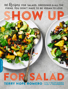 Show Up for Salad (100 More Recipes for Salads, Dressings, and All the Fixins You Don't Have to Be Vegan to Love) by Terry Hope Romero, 9780738218519
