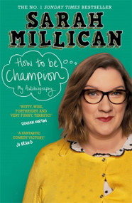 How to be Champion (The No.1 Sunday Times Bestselling Autobiography) by Sarah Millican, 9781409174325