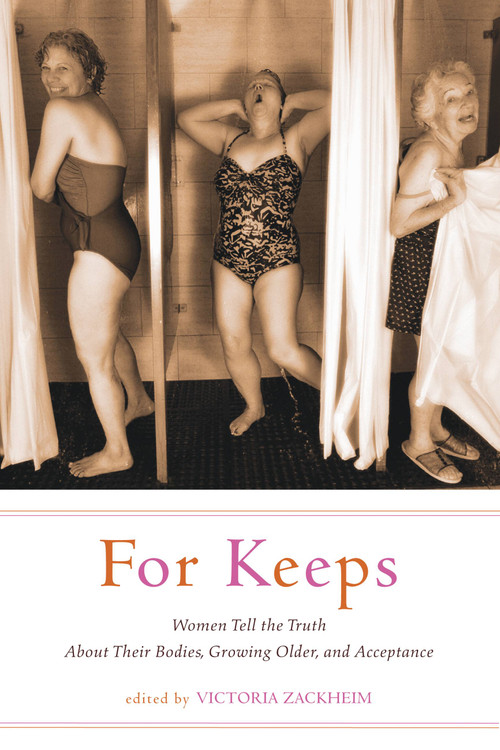For Keeps (Women Tell the Truth About Their Bodies, Growing Older, and Acceptance) by Victoria Zackheim, 9781580052047