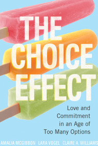 The Choice Effect (Love and Commitment in an Age of Too Many Options) by Amalia McGibbon, Lara Vogel, Claire A. Williams, 9781580052931