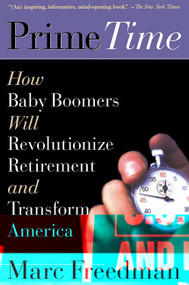 Prime Time (How Baby Boomers Will Revolutionize Retirement And Transform America) by Marc Freedman, 9781586481209