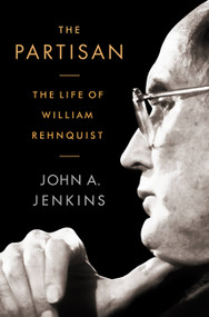 The Partisan (The Life of William Rehnquist) by John A Jenkins, 9781586488871