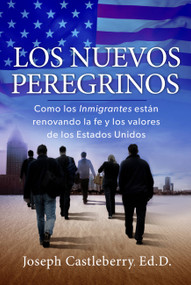 Los Nuevos Peregrinos (Como Los Inmigrantes Estan Renovando la Fe y los Valores de los Estados Unidos) (Spanish Edition) by Joseph Castleberry, 9781617959264