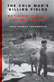 The Cold War's Killing Fields (Rethinking the Long Peace) - 9780062367211 by Paul Thomas Chamberlin, 9780062367211