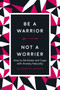 Be a Warrior, Not a Worrier (How to De-Stress and Cope with Anxiety Naturally) by Elizabeth Archer, 9781631584336