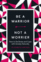 Be a Warrior, Not a Worrier (How to De-Stress and Cope with Anxiety Naturally) by Elizabeth Archer, 9781631584336