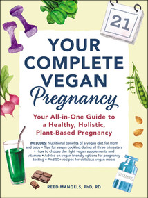 Your Complete Vegan Pregnancy (Your All-in-One Guide to a Healthy, Holistic, Plant-Based Pregnancy) by Reed Mangels, 9781507210192