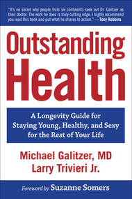 Outstanding Health (A Longevity Guide for Staying Young, Healthy, and Sexy for the Rest of Your Life) by Michael Galitzer, Larry Trivieri, 9781582706771