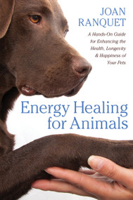 Energy Healing for Animals (A Hands-On Guide for Enhancing the Health, Longevity, and Happiness of Your Pets) by Joan Ranquet, 9781604076714