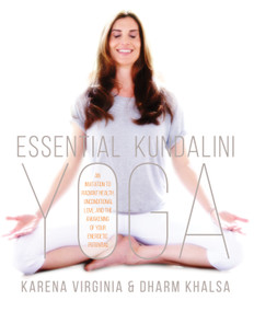 Essential Kundalini Yoga (An Invitation to Radiant Health, Unconditional Love, and the Awakening of Your Energetic Potential) by Karena Virginia, Dharm Khalsa, 9781622036622