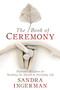 The Book of Ceremony (Shamanic Wisdom for Invoking the Sacred in Everyday Life) by Sandra Ingerman, MA, 9781683641490