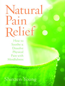 Natural Pain Relief (How to Soothe and Dissolve Physical Pain with Mindfulness) by Shinzen Young, 9781604070880
