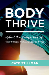 Body Thrive (Uplevel Your Body and Your Life with 10 Habits from Ayurveda and Yoga) by Cate Stillman, 9781683642626