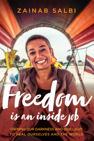 Freedom Is an Inside Job (Owning Our Darkness and Our Light to Heal Ourselves and the World) by Zainab Salbi, Joelle Hann, 9781683641773