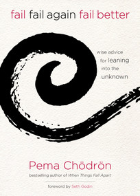 Fail, Fail Again, Fail Better (Wise Advice for Leaning into the Unknown) by Pema Chödrön, Seth Godin, 9781622035311