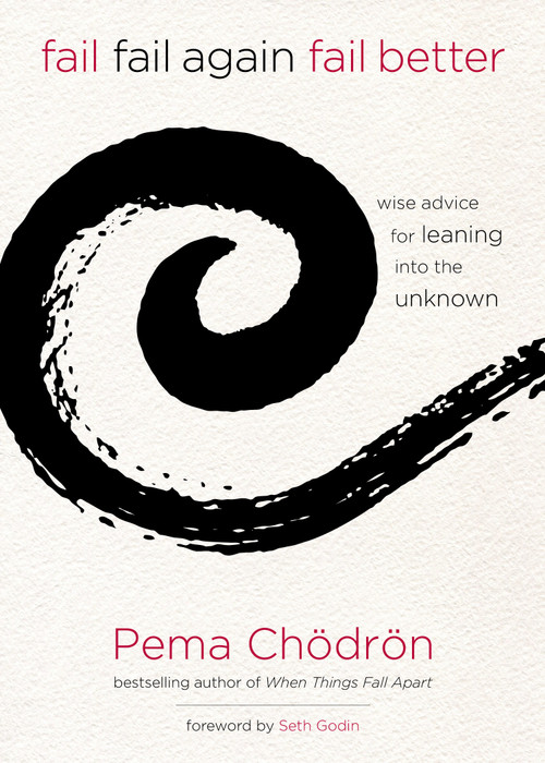 Fail, Fail Again, Fail Better (Wise Advice for Leaning into the Unknown) by Pema Chödrön, Seth Godin, 9781622035311