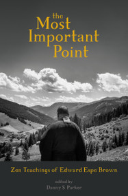 The Most Important Point (Zen Teachings of Edward Espe Brown) by Edward Brown, Danny Parker, Danny Parker, 9781683641605