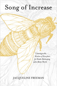 Song of Increase (Listening to the Wisdom of Honeybees for Kinder Beekeeping and a Better World) by Jacqueline Freeman, Susan Chernak McElroy, 9781622037445