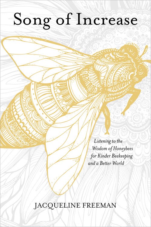 Song of Increase (Listening to the Wisdom of Honeybees for Kinder Beekeeping and a Better World) by Jacqueline Freeman, Susan Chernak McElroy, 9781622037445