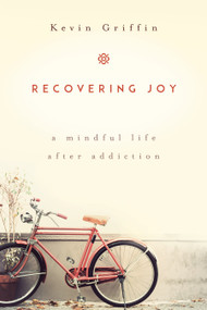 Recovering Joy (A Mindful Life After Addiction) by Kevin Griffin, 9781622034291